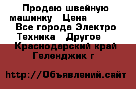 Продаю швейную машинку › Цена ­ 4 000 - Все города Электро-Техника » Другое   . Краснодарский край,Геленджик г.